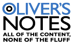 Oliver's Notes: All of the content, none of the fluff