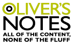 Oliver's Notes: All of the content, none of the fluff